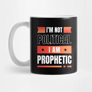 I'm Not Political I Am Prophetic | Christian Mug